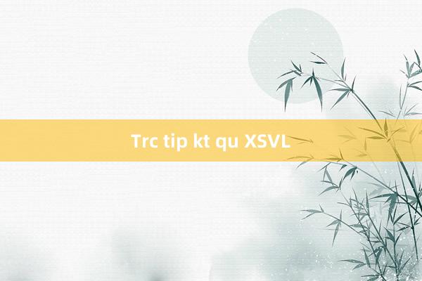 Trc tip kt qu XSVL