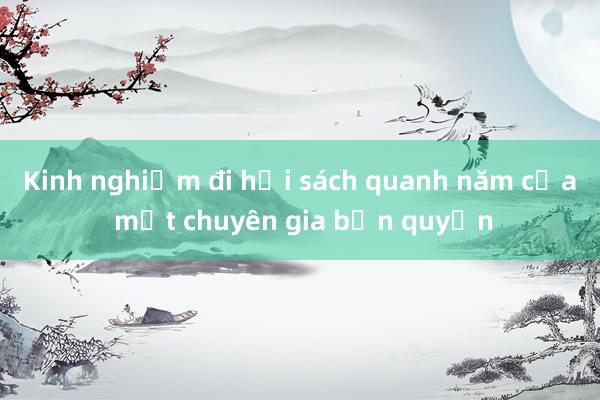 Kinh nghiệm đi hội sách quanh năm của một chuyên gia bản quyền