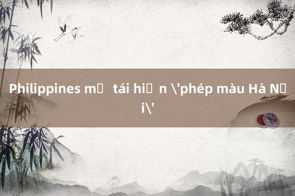 Philippines mơ tái hiện 'phép màu Hà Nội'