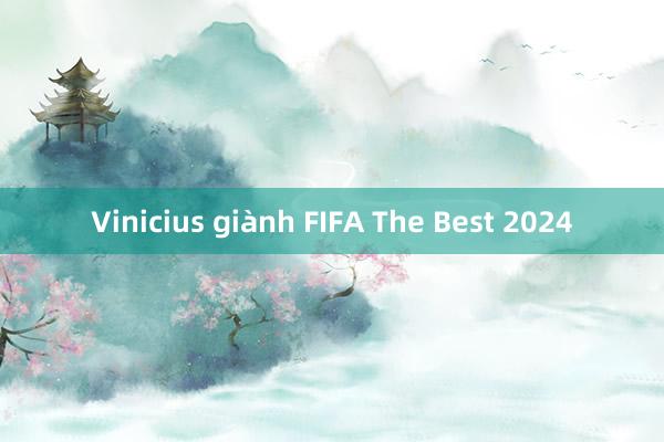 Vinicius giành FIFA The Best 2024