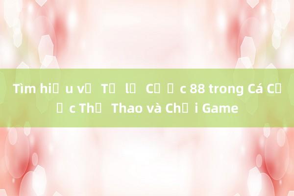 Tìm hiểu về Tỷ lệ Cược 88 trong Cá Cược Thể Thao và Chơi Game