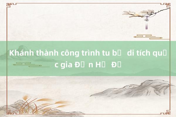 Khánh thành công trình tu bổ di tích quốc gia Đền Hồ Đề