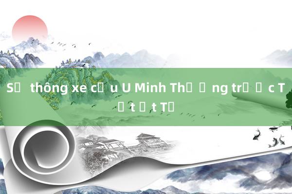 Sẽ thông xe cầu U Minh Thượng trước Tết Ất Tỵ