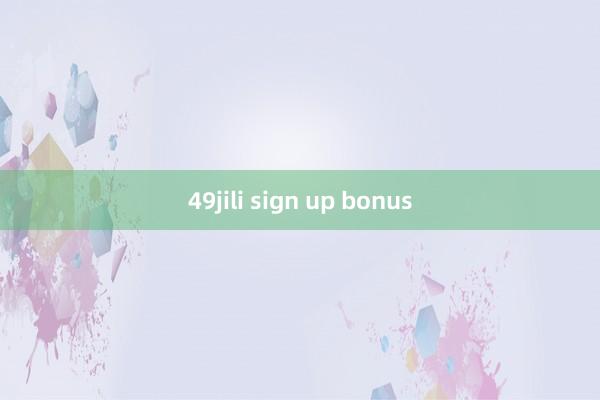 49jili sign up bonus