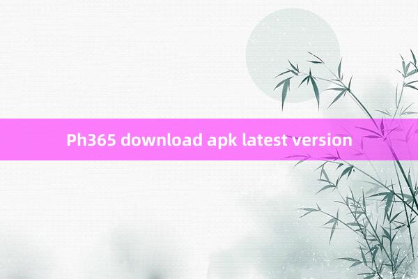 Ph365 download apk latest version